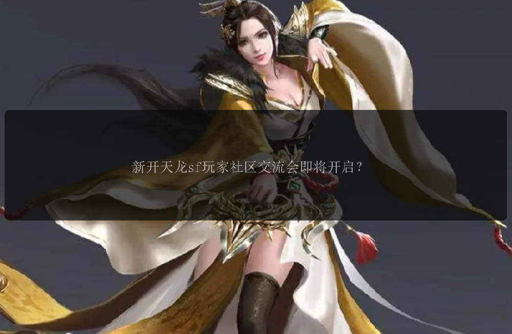 新开天龙sf玩家社区交流会即将开启?