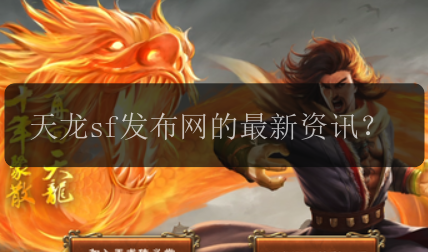 天龙sf发布网的最新资讯?